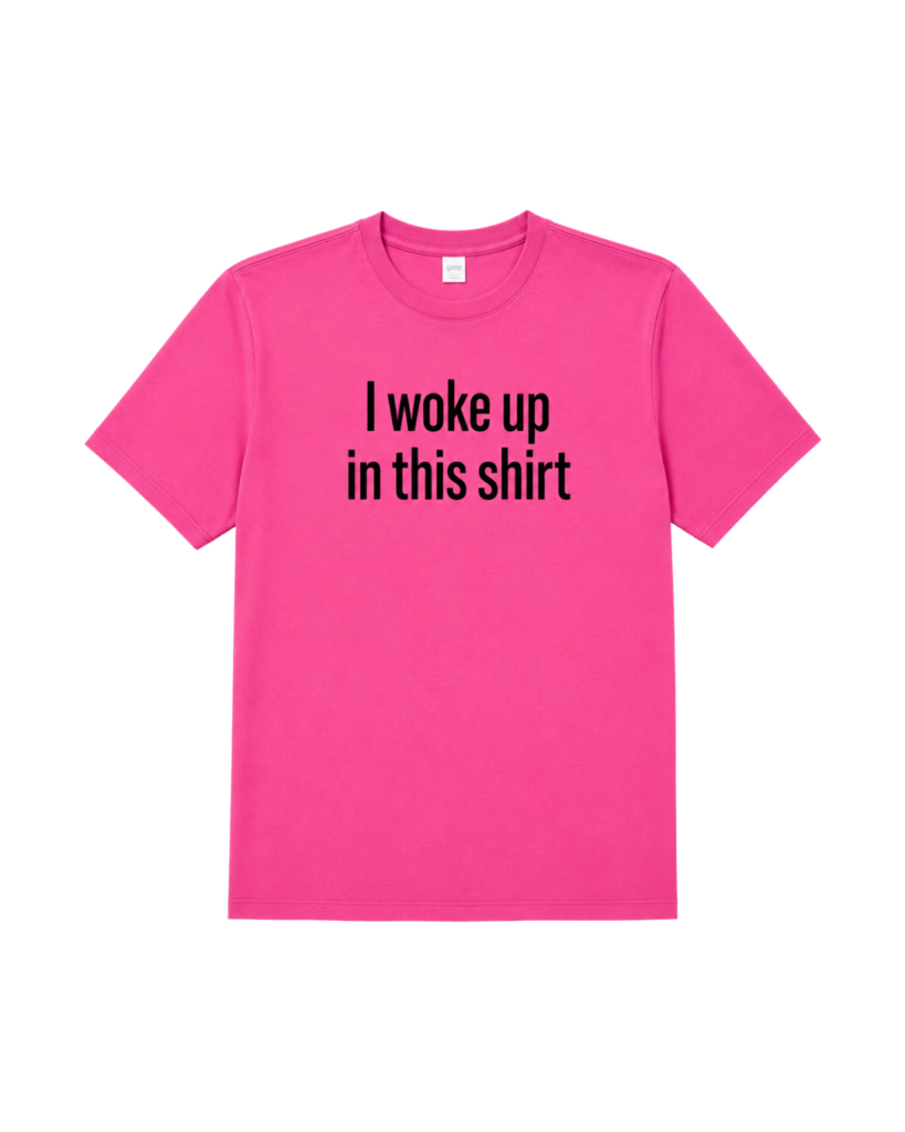 T-shirt rose I Woke Up In This Shirt sérigraphié
